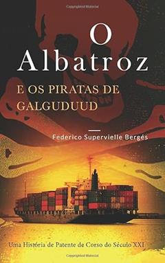 O Albatroz e os Piratas de Galguduud: A história de uma carta de corso no século XXI, do autor Federico Supervielle Bergés