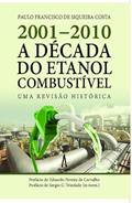 Ler 2001-2010 A Década do Etanol Combustível: (uma Revisão Histórica), do autor Paulo Francisco de Siqueira Costa Ler 2001-2010 A Década do Etanol Combustível: (uma Revisão Histórica), do autor Paulo Francisco de Siqueira Costa