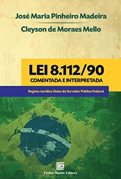 Lei 8.112/90 comentada e interpretada, do autor Cleyson de Moraes Mello; José Maria Madeira