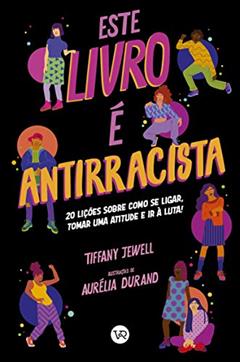 Este livro é Antirracista: 20 lições sobre como se ligar, tomar uma atitude e ir à luta!, do autor Tiffany Jewell
