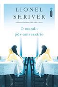 Ler O mundo pós-aniversário, do autor Lionel Shriver