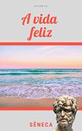 Ler A vida feliz, do autor Sêneca Lúcio Aneu Ler A vida feliz, do autor Sêneca Lúcio Aneu
