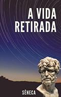 Ler A vida retirada, do autor Sêneca Lucio Aneu