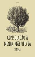 Ler Consolação à minha mãe Hélvia, do autor Sêneca Lúcio Aneu
