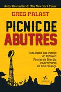Ler Picnic De Abutres. Em Busca Dos Porcos Do Petróleo, Piratas Da Energia E Carnívoros Da Alta Finança, do autor Greg Palast