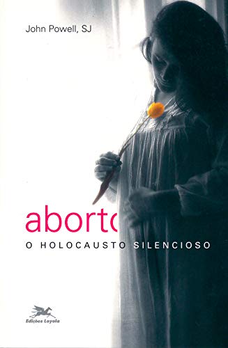Ler Aborto - O holocausto silencioso, do autor John Powell