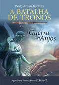 Ler A BATALHA DE TRONOS: A Guerra dos Anjos (Apocalipse Passo a Passo Livro 2), do autor Paulo Arthur Buchvitz Ler A BATALHA DE TRONOS: A Guerra dos Anjos (Apocalipse Passo a Passo Livro 2), do autor Paulo Arthur Buchvitz