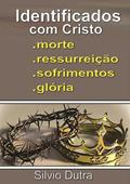 Ler Identificados com Cristo - Morte, Ressurreicao, Sofrimentos e Gloria, do autor Silvio Dutra