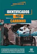 Ler Identificados pelo carrinho: o protagonismo sociopolítico de catadores e catadoras de materiais recicláveis em suas lutas por dir, do autor Carlucia Maria Silva