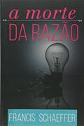 Ler A Morte da Razão, do autor Francis Schaeffer