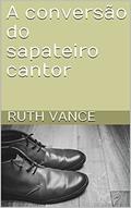 Ler A conversão do sapateiro cantor, do autor Ruth Vance