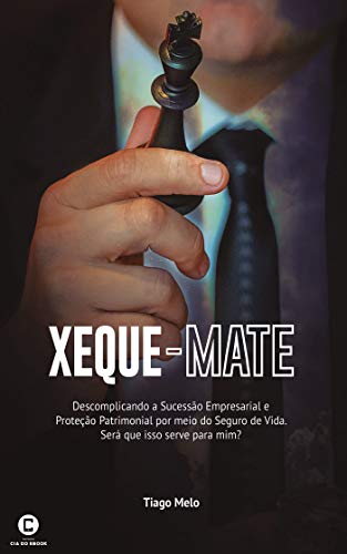 Xeque-mate: Descomplicando a Sucessão Empresarial por meio do Seguro de vida. Será que isso serve para mim?, do autor Tiago Melo