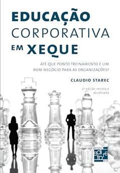 Educação corporativa em xeque: Até que ponto treinamento é um bom negócio para as organizações?, do autor Claudio Starec
