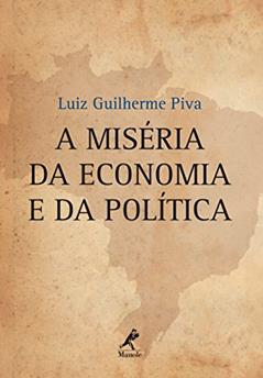 A miséria da economia e da política, do autor Luiz Guilherme Piva