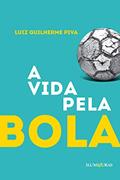 Ler A vida pela bola, do autor Luiz Guilherme Piva Ler A vida pela bola, do autor Luiz Guilherme Piva