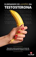 Ler Eliminando os Ladrões da Testosterona: Descubra como aumentar os níveis de testosterona de forma rápida, natural e segura., do autor MeetPlay Editora