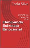 Ler Eliminando Estresse Emocional: Curtindo a Leveza da Vida, do autor Carla Silva Ler Eliminando Estresse Emocional: Curtindo a Leveza da Vida, do autor Carla Silva
