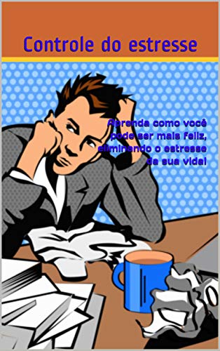 Ler Aprenda como você pode ser mais feliz, eliminando o estresse da sua vida!: Aprenda como você pode ser mais feliz, eliminando o estresse da sua vida!, do autor Controle do estresse