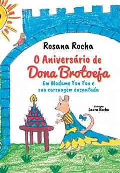 O aniversário de Dona Brotoeja: em Madame Fon Fon e sua carruagem encantada, do autor Rosana Rocha
