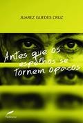 Ler Antes que os espelhos se tornem opacos, do autor Juarez Guedes Cruz