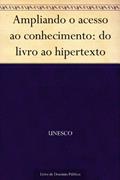 Ler Ampliando o acesso ao conhecimento: do livro ao hipertexto, do autor UNESCO Ler Ampliando o acesso ao conhecimento: do livro ao hipertexto, do autor UNESCO