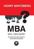 Ler MBA? Não, Obrigado!: Uma Visão Crítica sobre Gestão, do autor Henry Mintzberg Ler MBA? Não, Obrigado!: Uma Visão Crítica sobre Gestão, do autor Henry Mintzberg