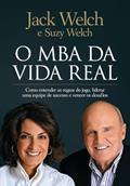 Ler O MBA da vida real: Como entender as regras do jogo, liderar uma equipe de sucesso e vencer os desafios, do autor Jack Welch; Suzy Welch Ler O MBA da vida real: Como entender as regras do jogo, liderar uma equipe de sucesso e vencer os desafios, do autor Jack Welch; Suzy Welch