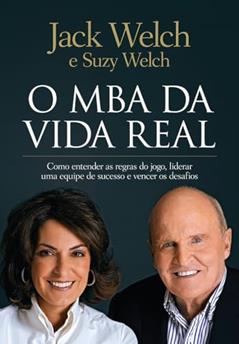 O MBA da vida real: Como entender as regras do jogo, liderar uma equipe de sucesso e vencer os desafios, do autor Jack Welch; Suzy Welch