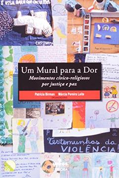 Um Mural Para a Dor. Movimentos Cívico-Religiosos por Justiça e Paz, do autor Patricia Birman
