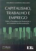 Ler Capitalismo, Trabalho e Emprego. Entre o Paradigma da Destruição e os Caminhos da Reconstrução, do autor Mauricio Godinho Delgado