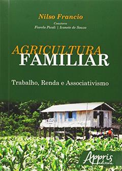 Agricultura familiar: trabalho, renda e associativismo, do autor Nilso Francio