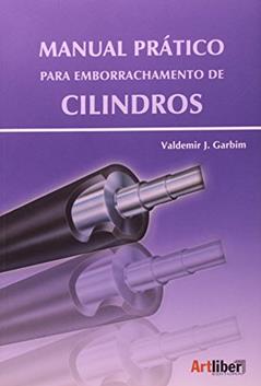 Manual Prático Para Emborrachamento de Cilindros, do autor Valdemir J. Garbim