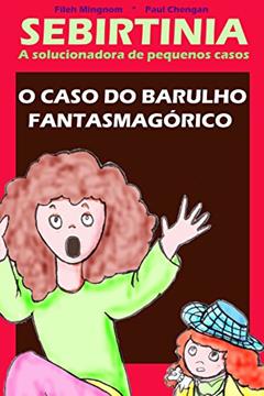 Sebirtinia a solucionadora de pequenos casos: o caso do barulho fantasmagórico, do autor Fileh Mingnom