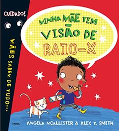 Minha Mãe Tem Visão de Raio X - Volume 1, do autor Angela McAllister; Alex T. Smith