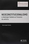 Ler Neoconstitucionalismo. A Ideologia Fadada ao Fracasso do Arbítrio, do autor Bruno Aguiar Santos Ler Neoconstitucionalismo. A Ideologia Fadada ao Fracasso do Arbítrio, do autor Bruno Aguiar Santos