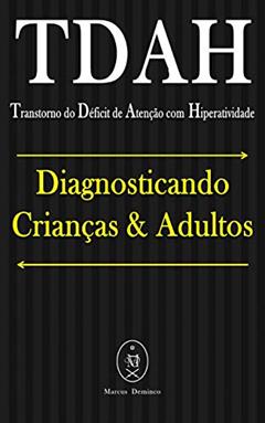 TDAH (Transtorno do Déficit de Atenção com Hiperatividade). Diagnosticando Crianças & Adultos, do autor Marcus Deminco
