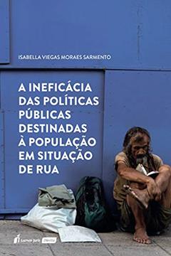 Ineficácia Das Políticas Destinadas À População Em Situação De Rua, A - 2020, do autor Isabella Viegas Moraes Sarmento