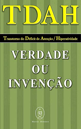 TDAH - Transtorno do Déficit de Atenção / Hiperatividade. Verdade ou Invenção?, do autor Marcus Deminco