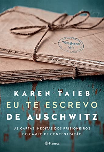 Ler Eu te escrevo de Auschwitz: As cartas inéditas dos prisioneiros do campo de concentração, do autor Karen Taieb