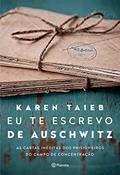 Ler Eu te escrevo de Auschwitz: As cartas inéditas dos prisioneiros do campo de concentração, do autor Karen Taieb