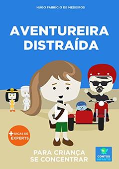 Livro infantil para o filho se concentrar.: Aventureira Distraída: foco, concentração, educação. (Contos Infantis 12), do autor Hugo Fabrício de Medeiros