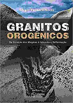 Granitos orogênicos: da geração dos magmas à intrusão e deformação, do autor Sérgio Pacheco Neves