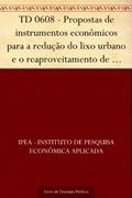 Ler TD 0608 - Propostas de instrumentos econômicos para a redução do lixo urbano e o reaproveitamento de sucatas no Brasil, do autor IPEA - Instituto de Pesquisa Econômica Aplicada Ler TD 0608 - Propostas de instrumentos econômicos para a redução do lixo urbano e o reaproveitamento de sucatas no Brasil, do autor IPEA - Instituto de Pesquisa Econômica Aplicada