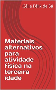 Materiais alternativos para atividade física na terceira idade, do autor Célia Félix de Sá