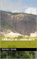 Ler A Mineração que a Maioria não vê, do autor Rafael Silva