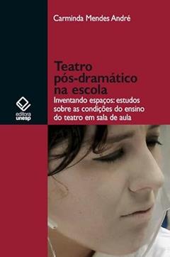 Teatro pós-dramático na escola: Inventando espaços: estudos sobre as condições do ensino do teatro, do autor Carminda Mendes Andre