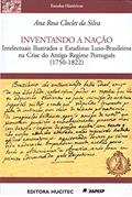 Ler Inventando a nação: Intelectuais ilustrados e estadistas luso-brasileiros na crise do antigo regime português (1750-1822), do autor Ana Rosa Cloclet da Silva Ler Inventando a nação: Intelectuais ilustrados e estadistas luso-brasileiros na crise do antigo regime português (1750-1822), do autor Ana Rosa Cloclet da Silva