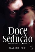 Ler Doce Sedução, série Amor Imortal, volume 2, 1ª edição, do autor Halice Frs Ler Doce Sedução, série Amor Imortal, volume 2, 1ª edição, do autor Halice Frs
