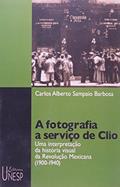 Ler A fotografia a serviço de Clio: Uma interpretação da história visual da Revolução Mexicana (1900-1940), do autor Carlos Alberto Sampaio Barbosa Ler A fotografia a serviço de Clio: Uma interpretação da história visual da Revolução Mexicana (1900-1940), do autor Carlos Alberto Sampaio Barbosa