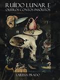 Ler Ruído Lunar e outros contos insólitos, do autor Larissa Prado